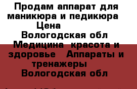 Продам аппарат для маникюра и педикюра › Цена ­ 3 000 - Вологодская обл. Медицина, красота и здоровье » Аппараты и тренажеры   . Вологодская обл.